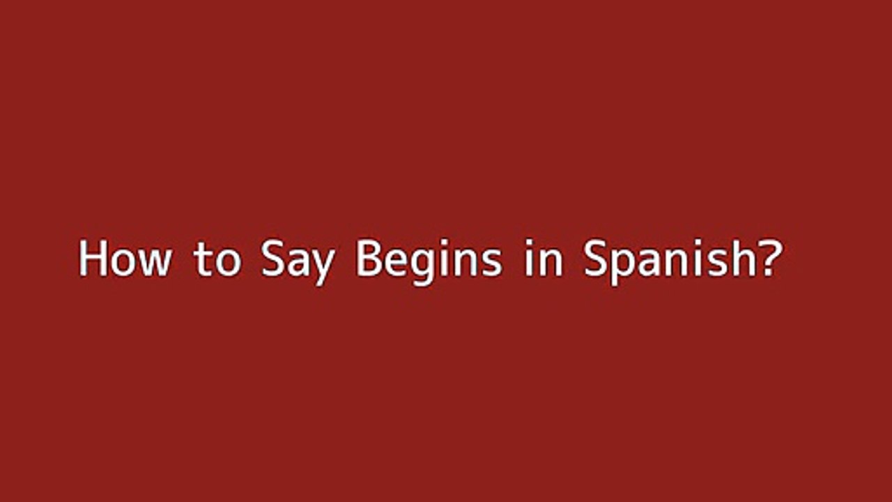 How to say Begins in Spanish Vidéo Dailymotion
