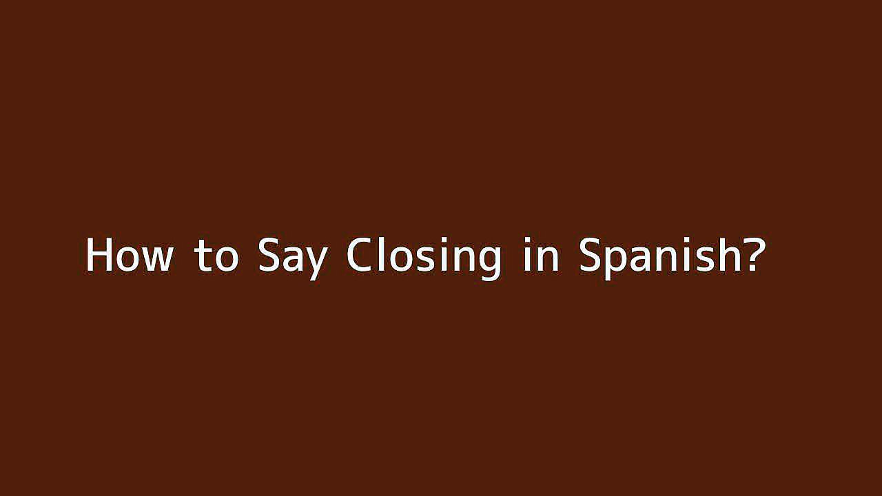 How to say Closing in Spanish Vidéo Dailymotion