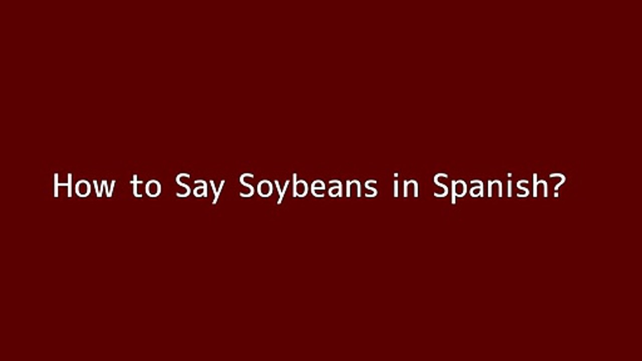 How to say Soybeans in Spanish Vidéo Dailymotion