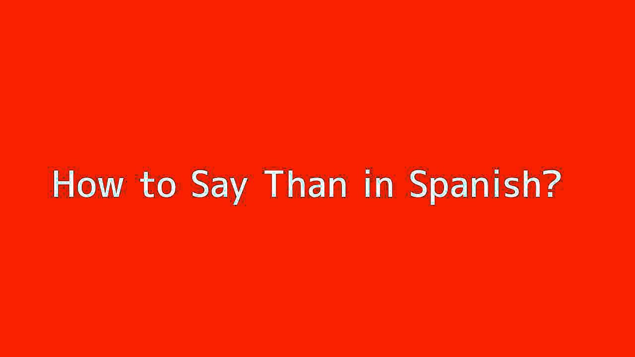 How to say Than in Spanish Vidéo Dailymotion