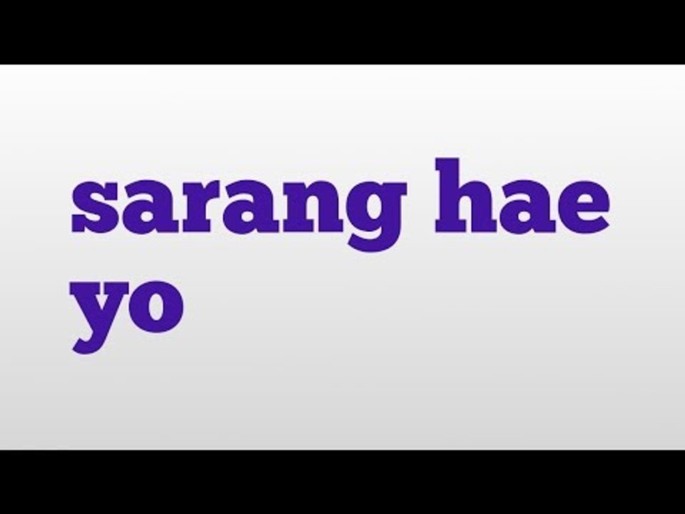 sarang hae yo meaning and pronunciation video Dailymotion