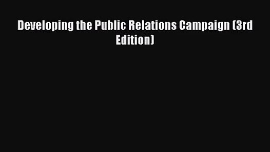 (PDF Download) Developing the Public Relations Campaign (3rd Edition) Read Online video