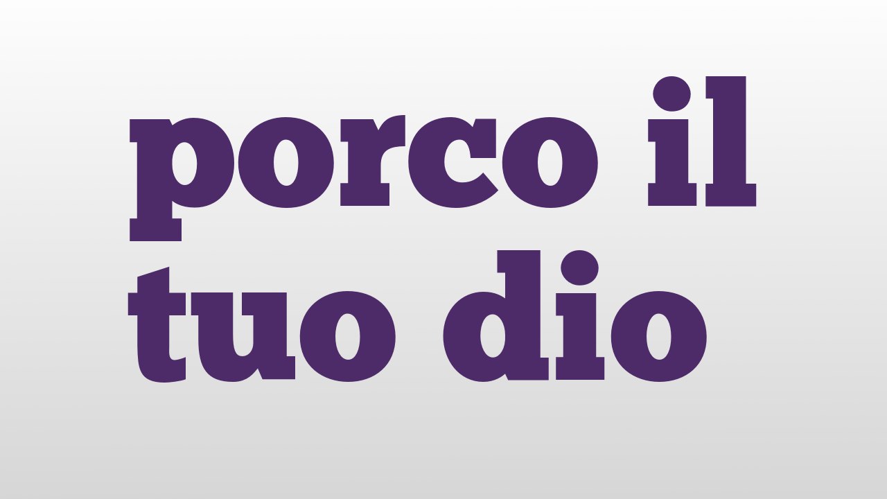 porco il tuo dio meaning and pronunciation video Dailymotion