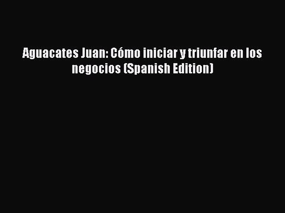 [PDF] Aguacates Juan Cómo iniciar y triunfar en los negocios (Spanish