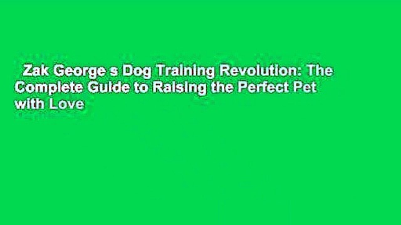 Zak s Dog Training Revolution The Complete Guide to Raising the Perfect Pet with Love