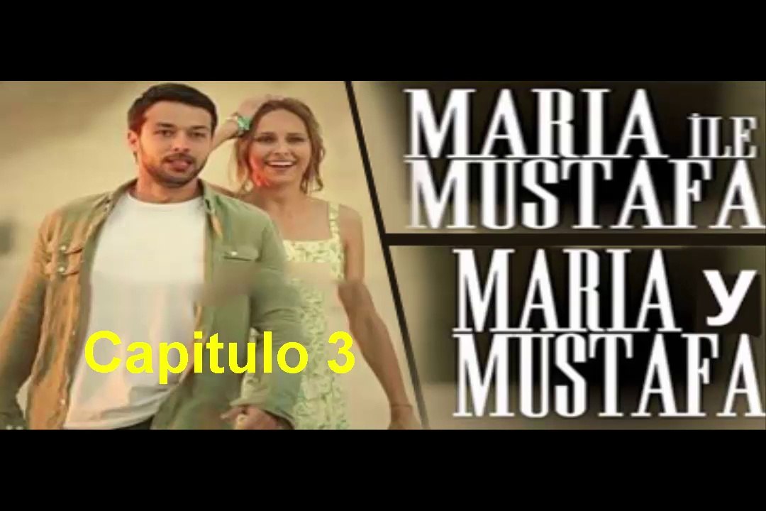 Maria y Mustafa (Maria ile Mustafa) Capitulo 3 Completo Vídeo Dailymotion