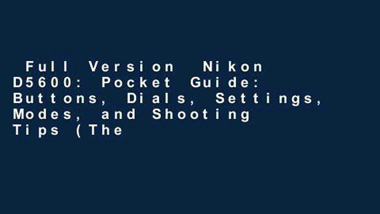 Full Version Nikon D5600 Pocket Guide Buttons, Dials, Settings, Modes