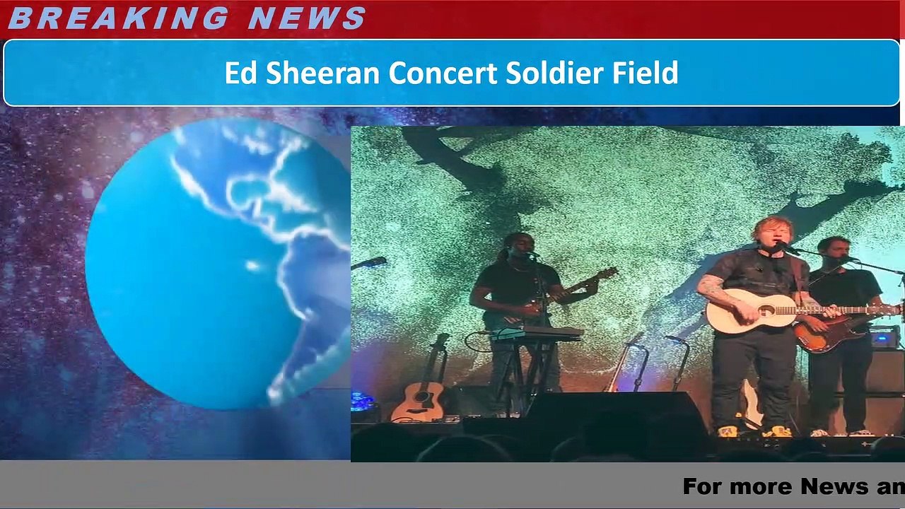 Ed Sheeran Concert Soldier Field video Dailymotion