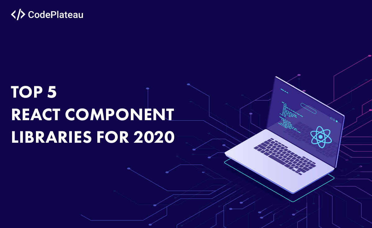 Top 5 React Component Libraries for 2020 CodePlateau Technology