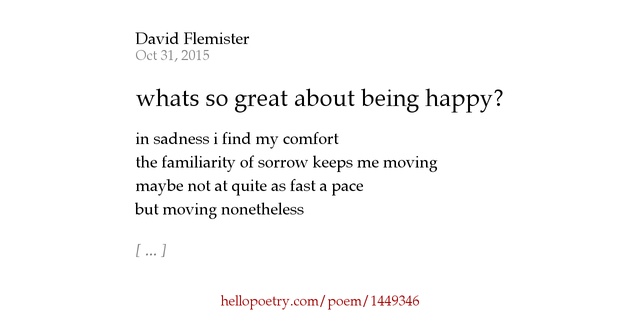 whats so great about being happy? by David Flemister Hello Poetry