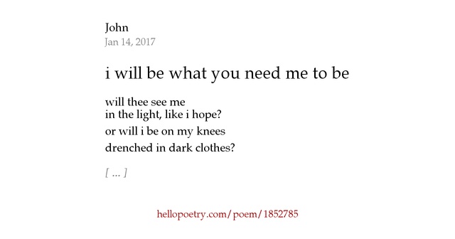 i will be what you need me to be by john — Hello Poetry