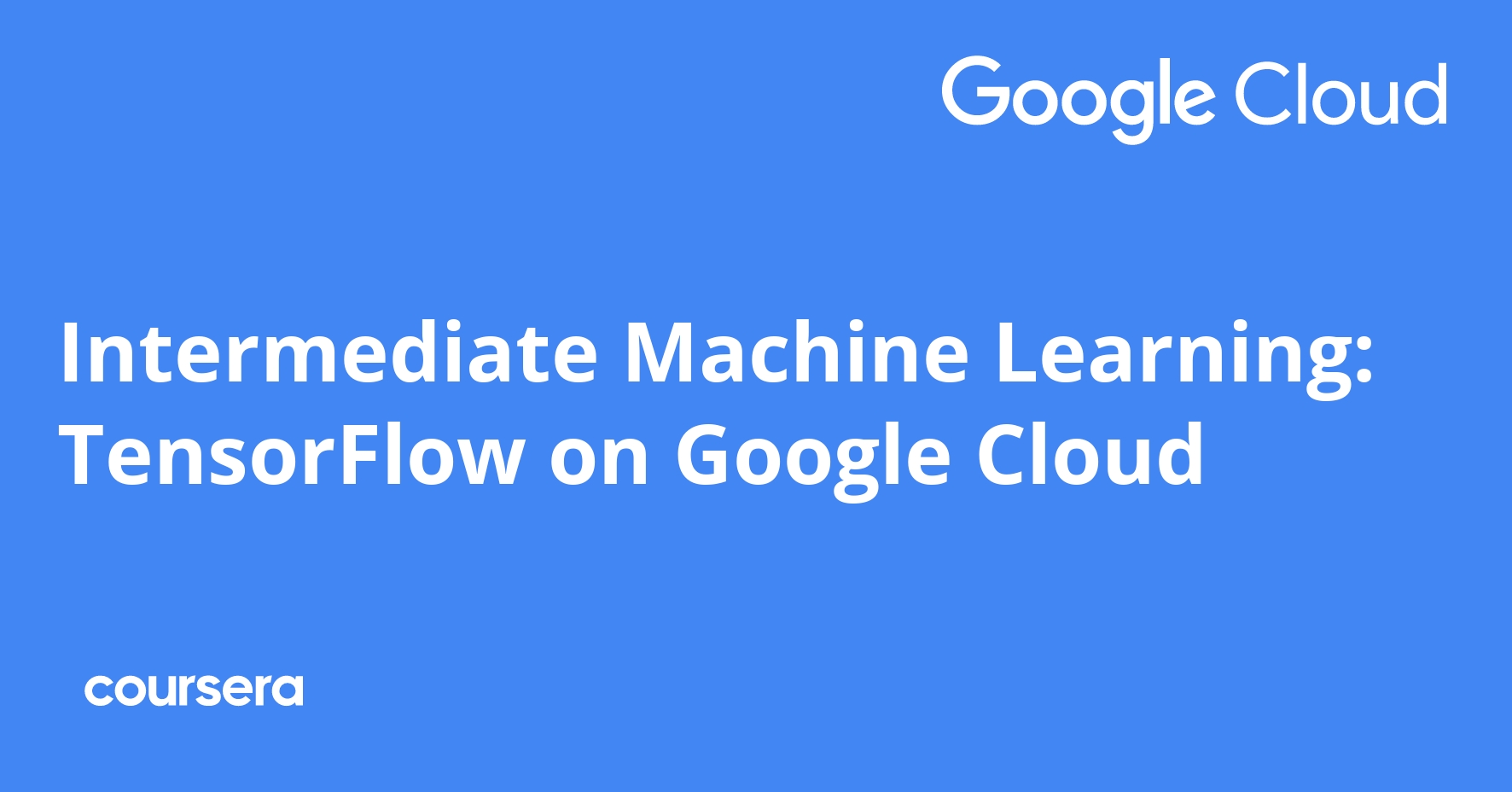 Intermediate Machine Learning TensorFlow on Google Cloud Coursera Intermediate Machine Learning TensorFlow on Google Cloud Coursera