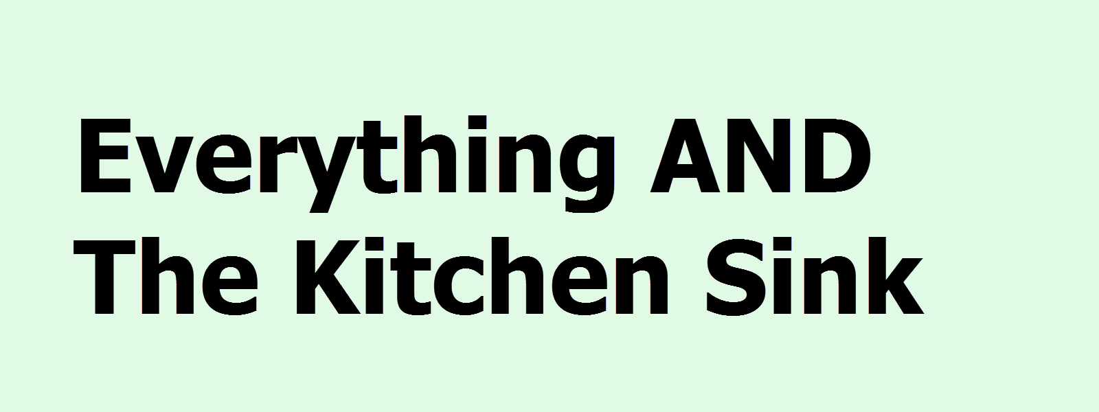 Everything AND The Kitchen Sink!