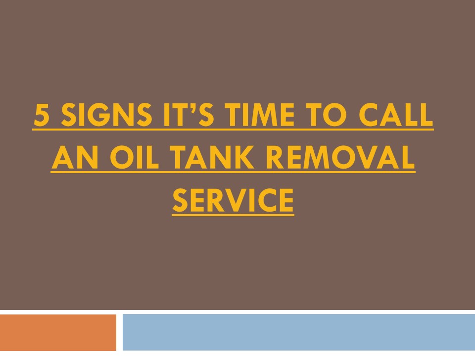 PPT 5 Signs It’s Time to Call an Oil Tank Removal Service PowerPoint