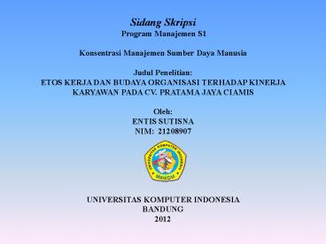 Ppt – Sidang Skripsi Program Manajemen S1 Konsentrasi Manajemen Sumber Daya Manusia Judul Penelitian: Etos Kerja Dan Budaya Organisasi Terhadap Kinerja Karyawan Pada Cv. Pratama Jaya Ciamis Oleh: Entis Sutisna Nim: 21208907