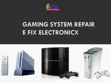PPT – Gaming System Repair e fix electronicx PowerPoint presentation