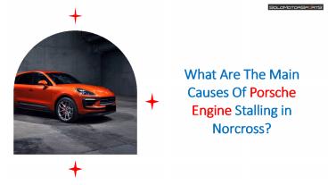 What are the Main Causes of Porsche Engine Stalling in Norcross