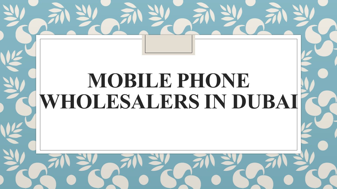 PPT Mobile Phone Wholesalers in Dubai PowerPoint presentation free to download id 9549fa