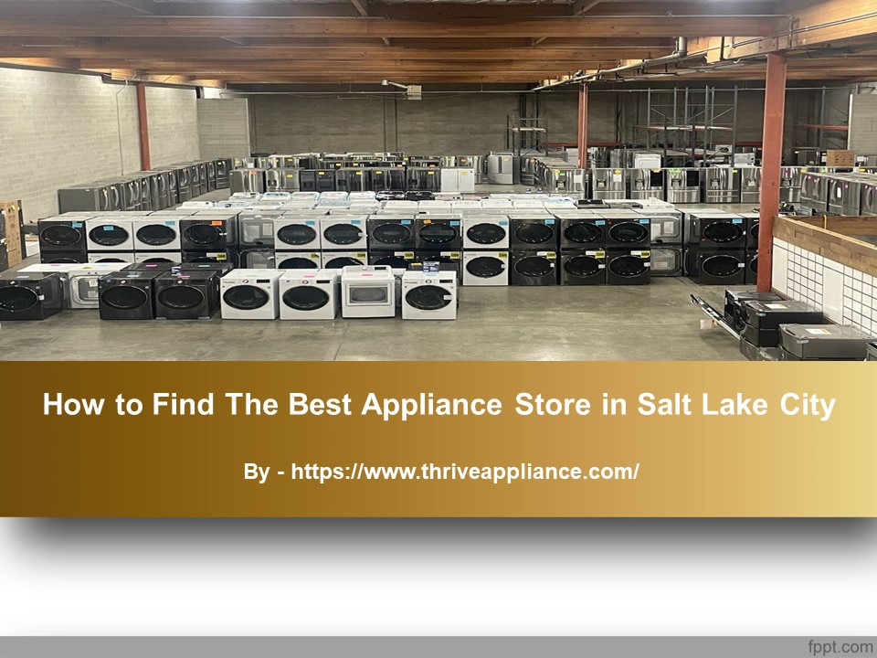 PPT How to Find The Best Appliance Store in Salt Lake City PowerPoint