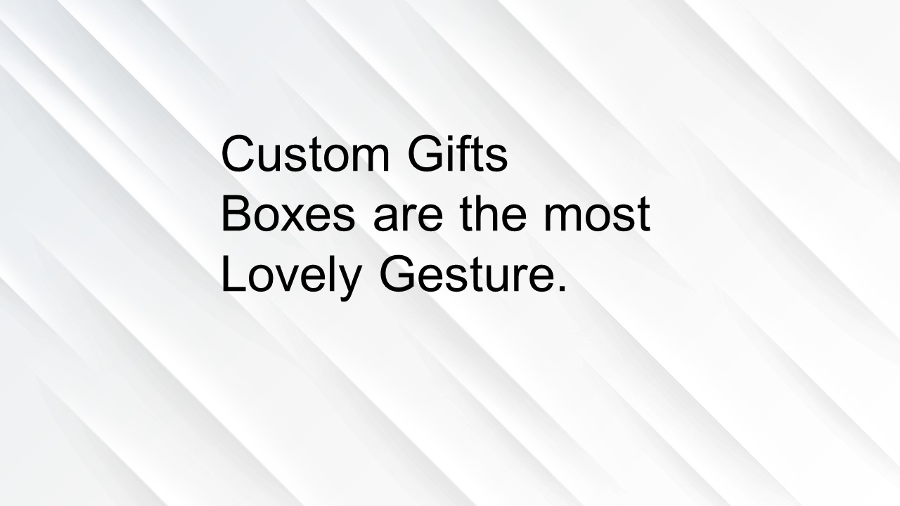 PPT Custom Gifts Boxes are the most Lovely Gesture. PowerPoint presentation free to download