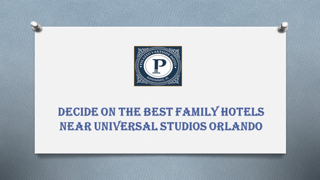 PPT Decide on the Best Family Hotels Near Universal Studios Orlando