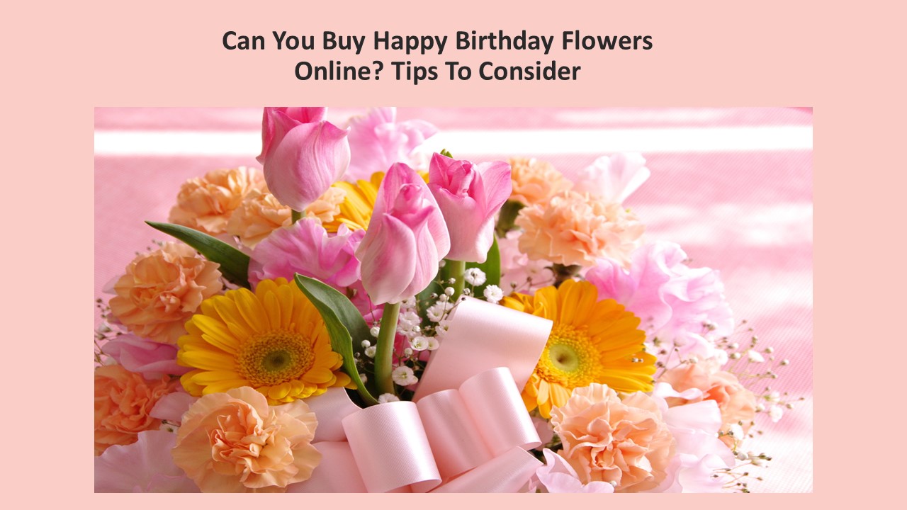 PPT Can You Buy Happy Birthday Flowers Online? Tips To Consider