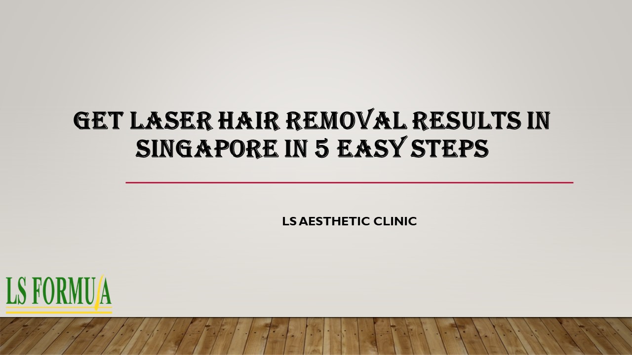 PPT Get Laser Hair Removal Results in Singapore in 5 Easy Steps