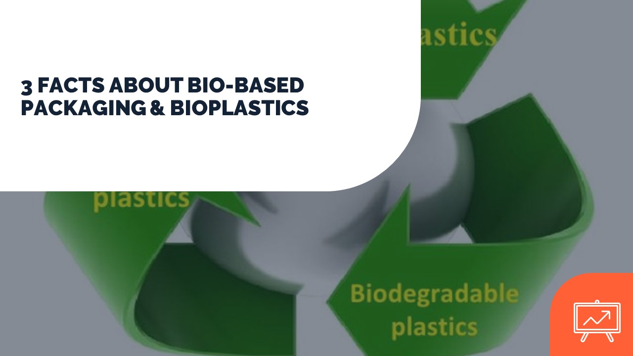 PPT 3 FACTS ABOUT BIOBASED PACKAGING & BIOPLASTICS PowerPoint