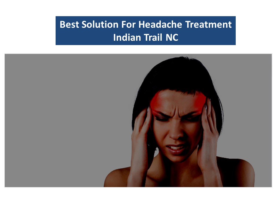 PPT Best Solution For Headache Treatment Indian Trail NC PowerPoint presentation free to