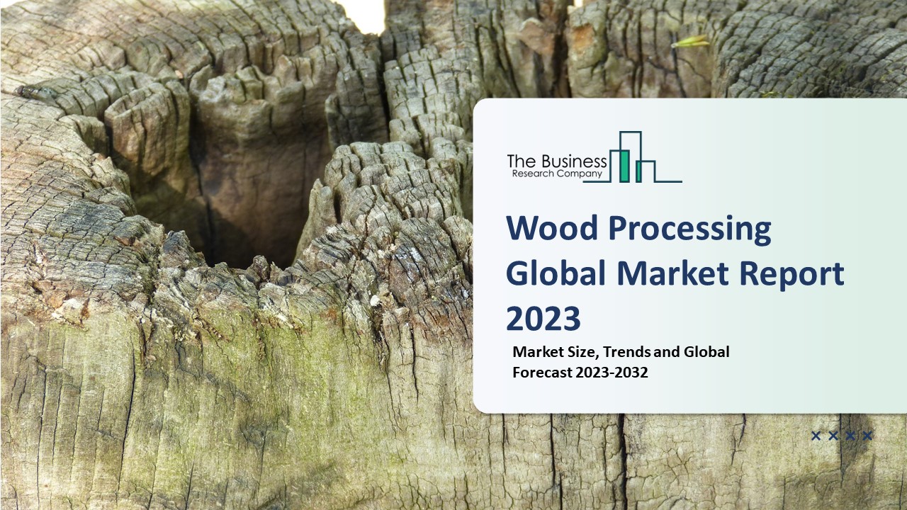 PPT Wood Processing Market Growth , Industry Trends, And Statistics