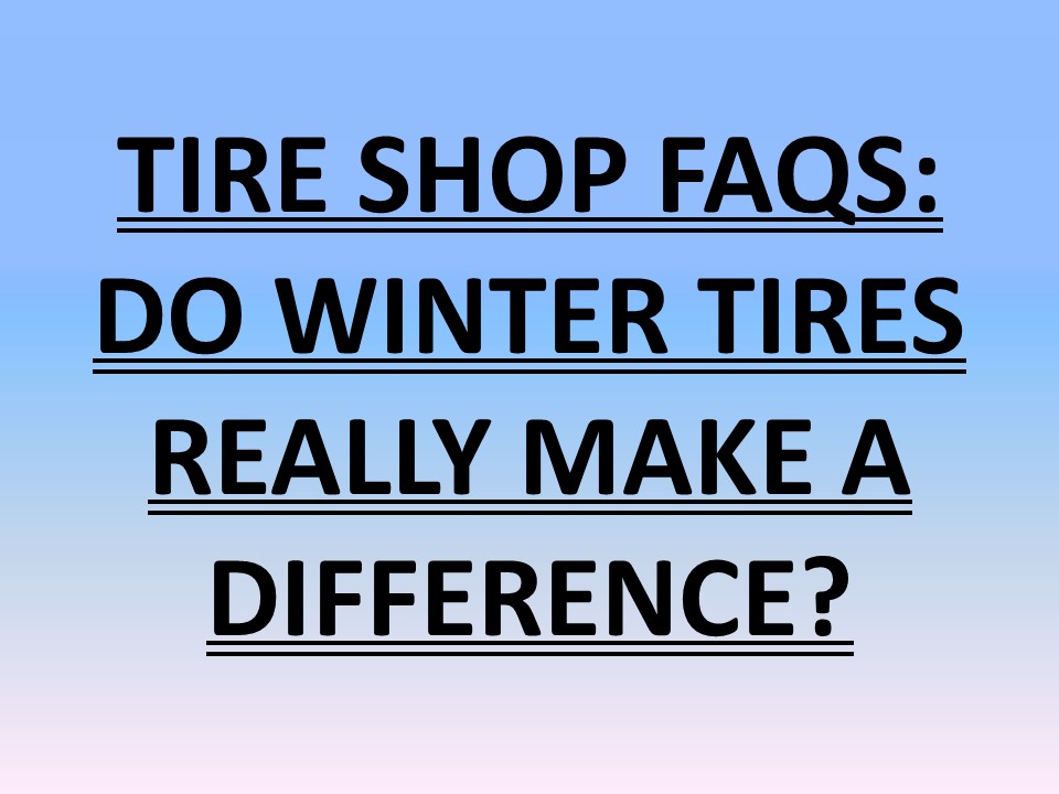 PPT TIRE SHOP FAQS DO WINTER TIRES REALLY MAKE A DIFFERENCE