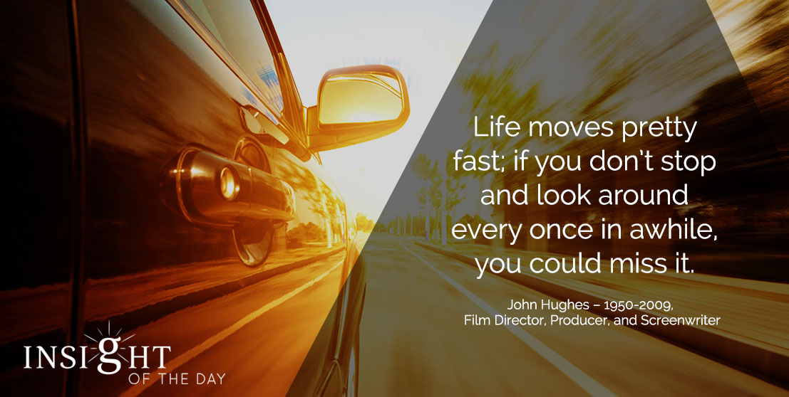 Life Moves Pretty Fast Miss It Hohn Highes Film Director Producer