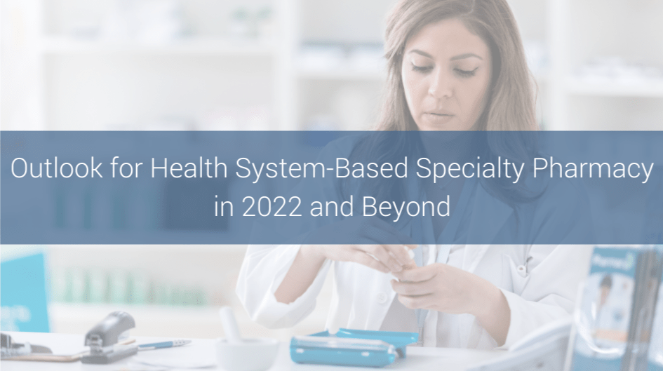 RXinsider Outlook for Health SystemBased Specialty Pharmacy in 2022