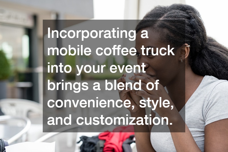 How a Mobile Coffee Truck Can Elevate Your Event Topsy Tasty