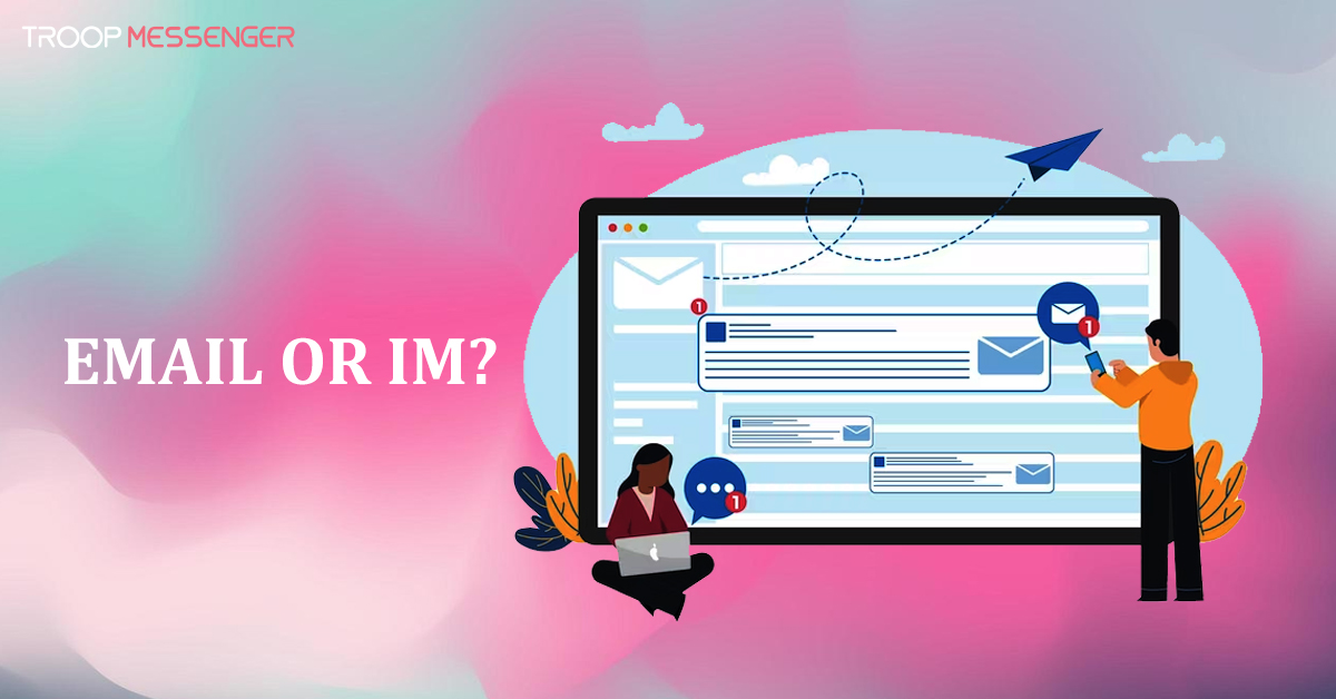 Instant Messaging vs Email! Why is The Former Better Than The Latter?