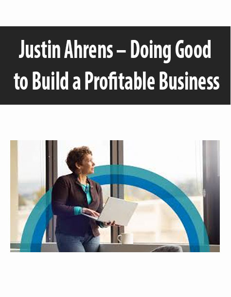 Justin Ahrens Doing Good to Build a Profitable Business