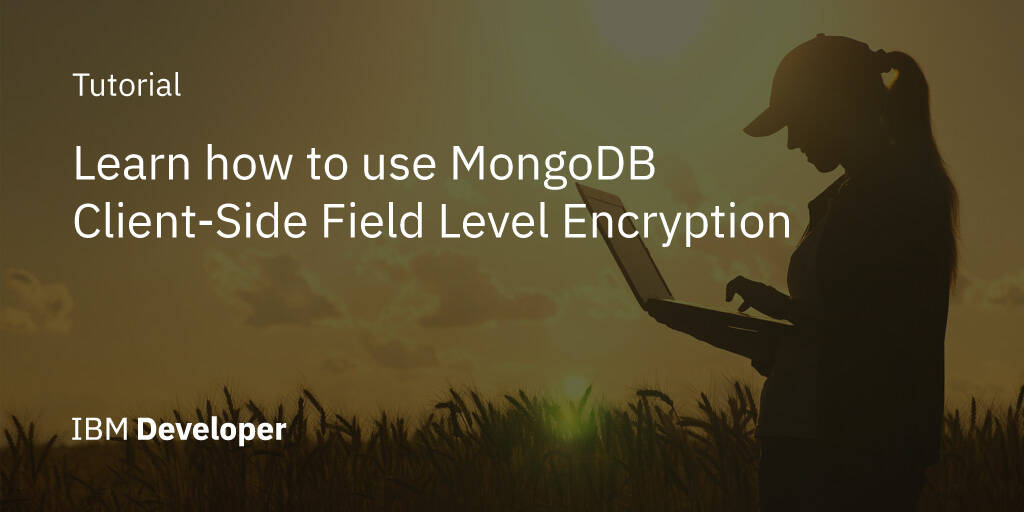 Learn how to use MongoDB ClientSide Field Level Encryption IBM Developer