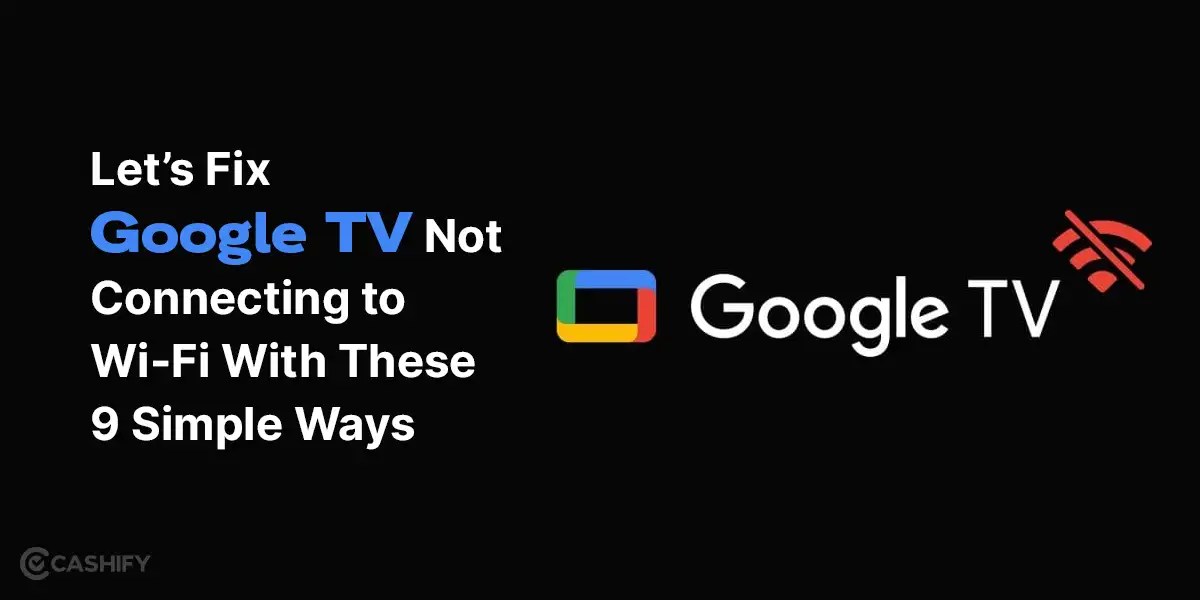 Google TV Not Connecting To WiFi Let's Fix With These 9 Simple Ways
