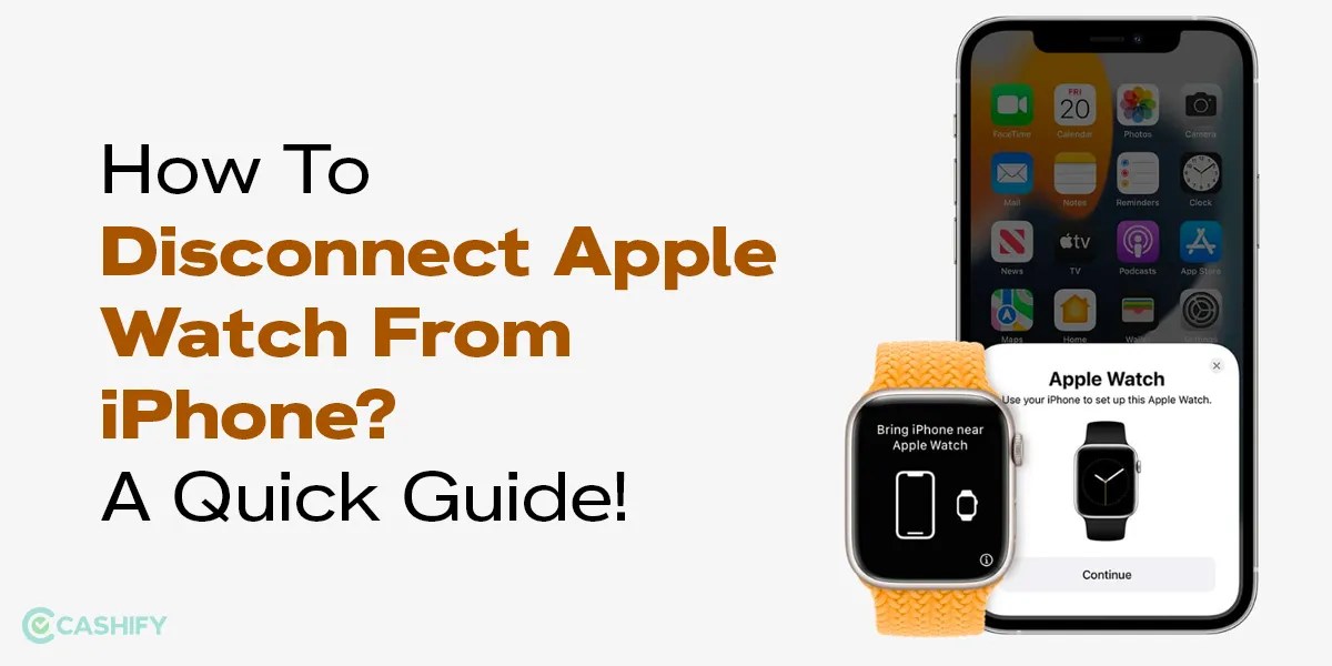 How To Disconnect Apple Watch From iPhone? A Quick Guide! Cashify Blog