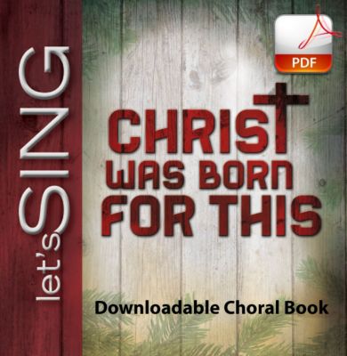 Christ Was Born for This Downloadable Choral Book (Min. 10) Lifeway