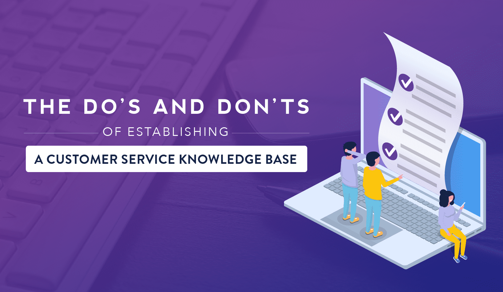 The Do's and Don'ts of Establishing a Customer Service Knowledge Base