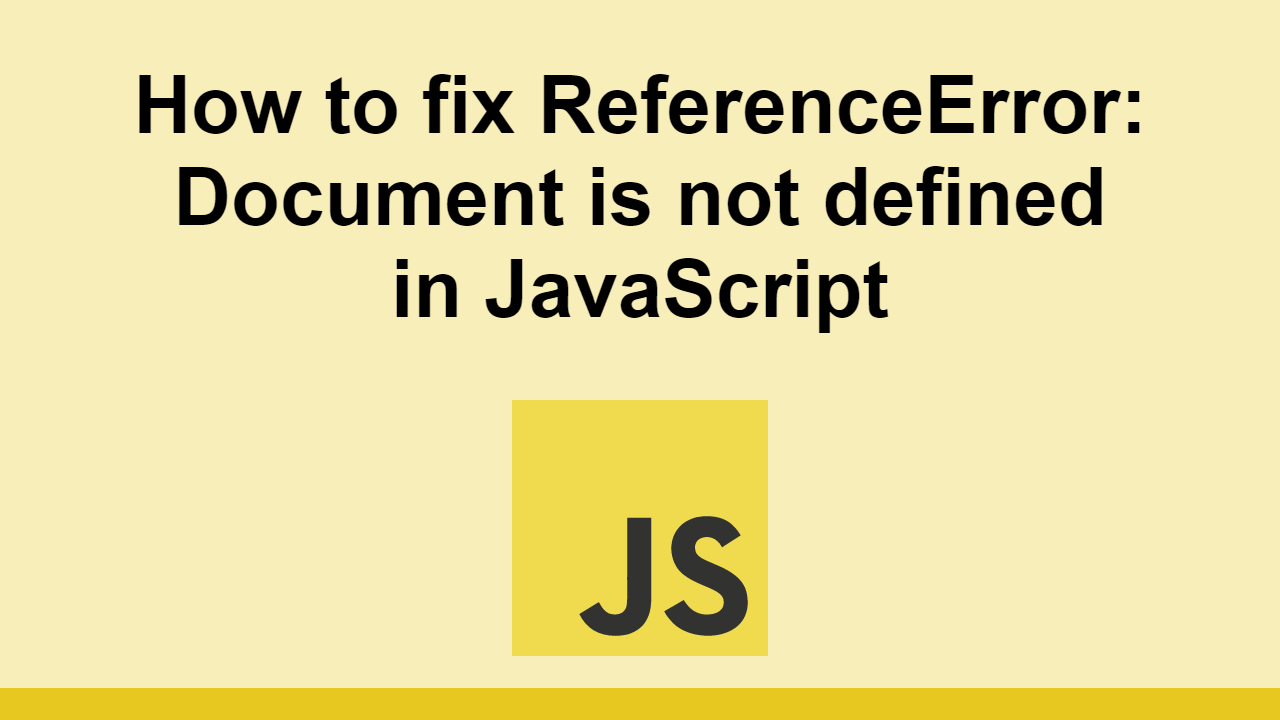 How to fix ReferenceError Document is not defined in JavaScript