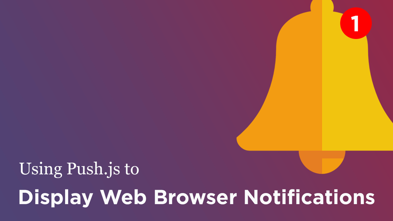 Using Push.js to Display  Browser Notifications