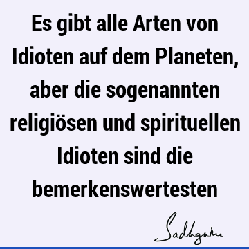 Es Gibt Alle Arten Von Idioten Auf Dem Planeten, Aber Die Sogenannten Religiösen Und Spirituellen Idioten Sind Die Bemerkenswertesten- Sadhguru 360_x_360_png