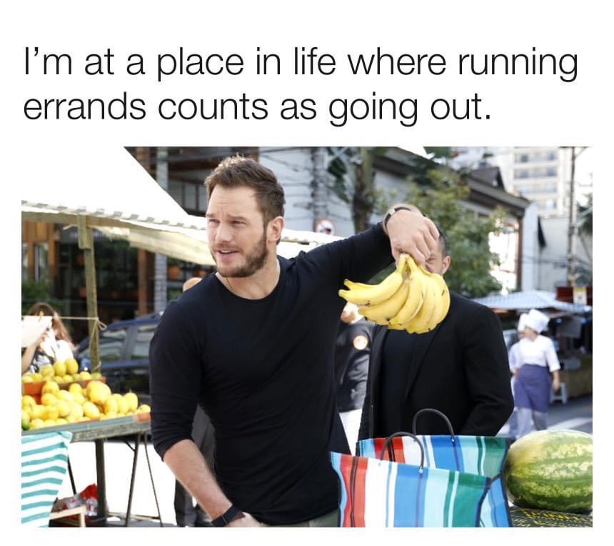 I’m at a place in life where running errands counts as going out