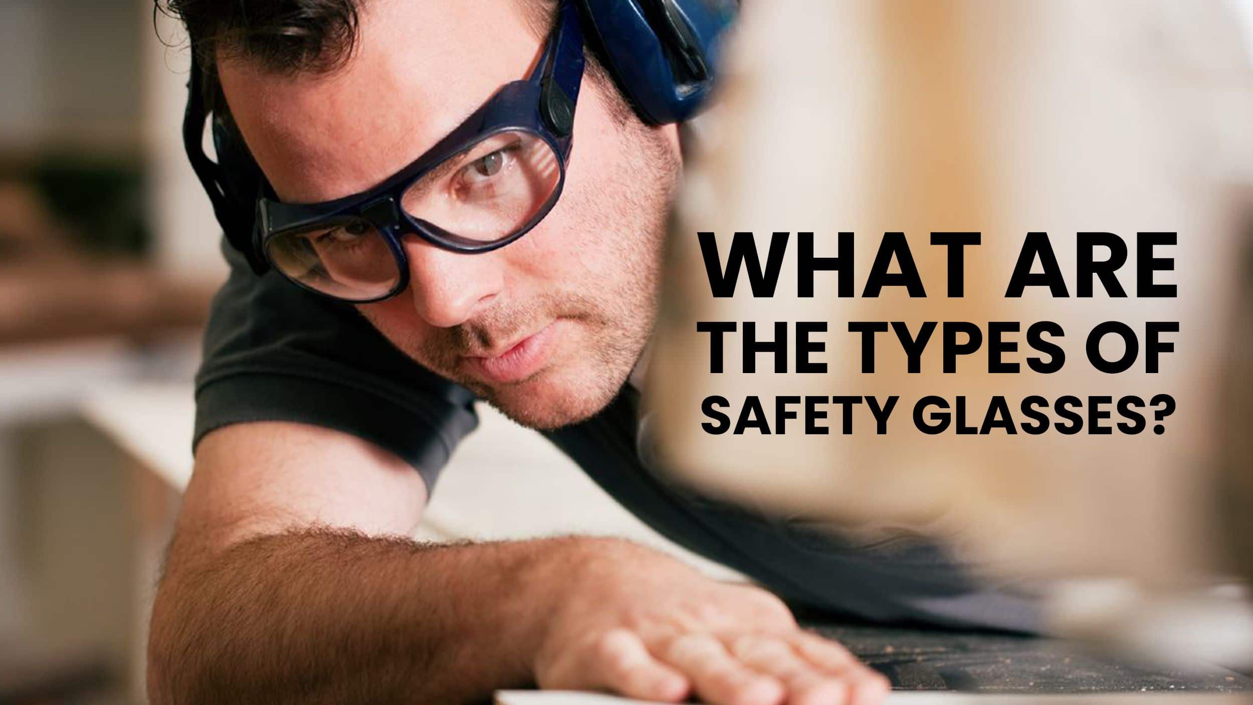 What Are The Types of Safety Glasses Header 1