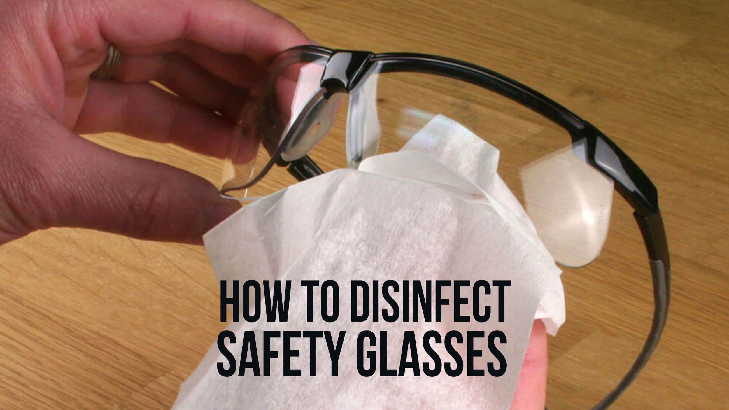 Steps To Disinfect Safety Glasses Safety Gear Pro