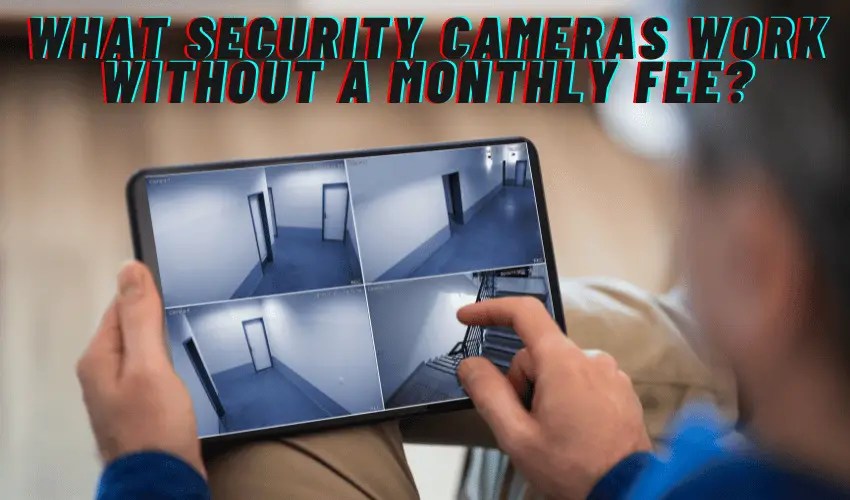 What Security Cameras Work Without a Monthly Fee?
