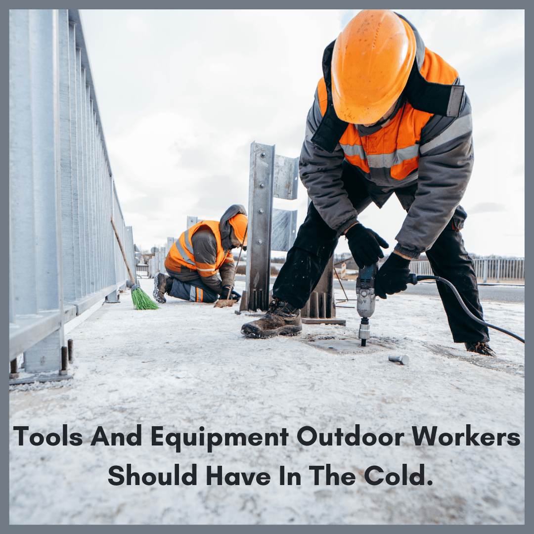 Tools and Equipment Outdoor Workers Should Have in the Cold SafeWorks