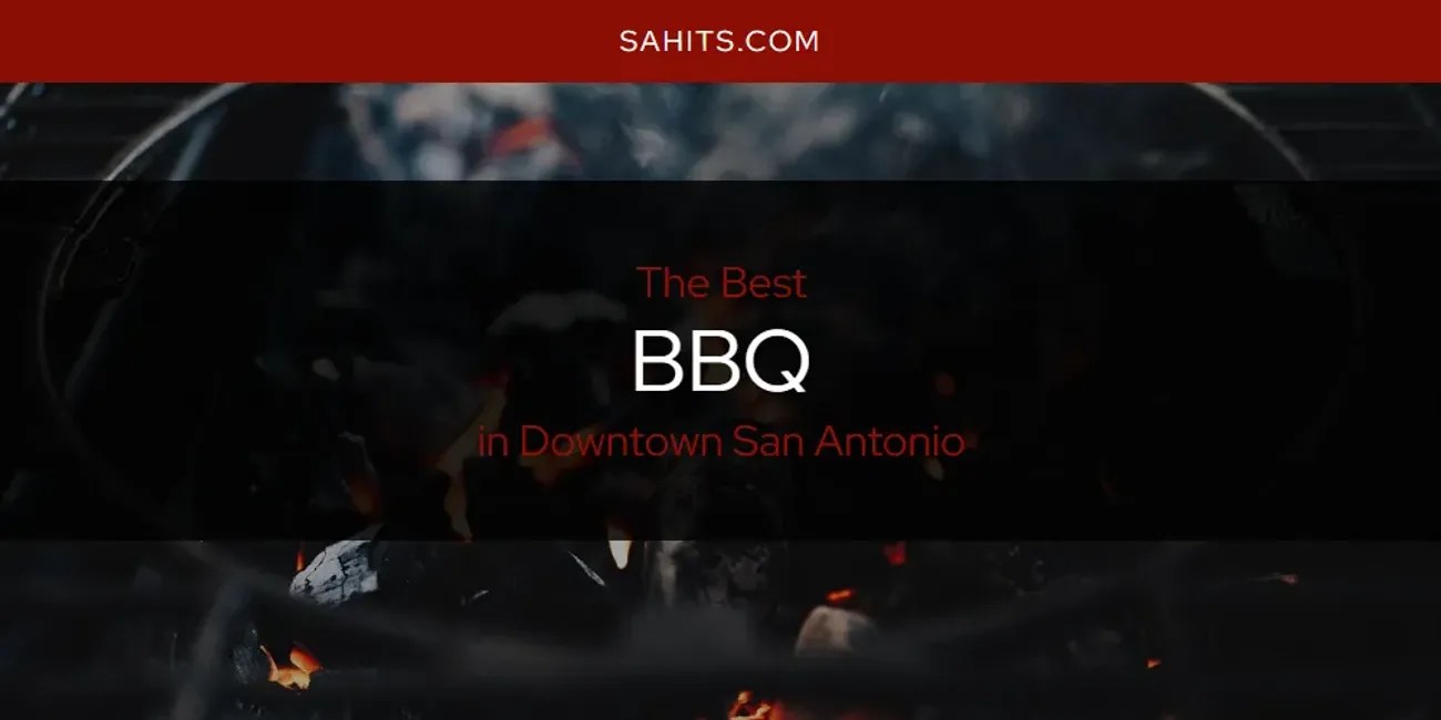 The Absolute Best BBQ in Downtown San Antonio [Updated 2024]